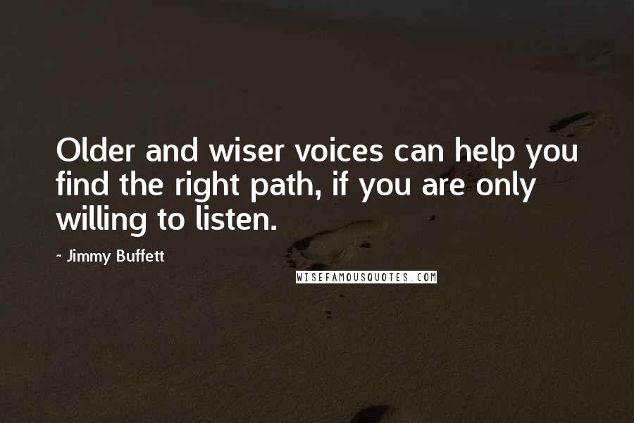 Jimmy Buffett Quotes: Older and wiser voices can help you find the right path, if you are only willing to listen.