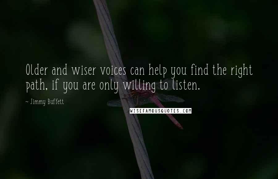 Jimmy Buffett Quotes: Older and wiser voices can help you find the right path, if you are only willing to listen.