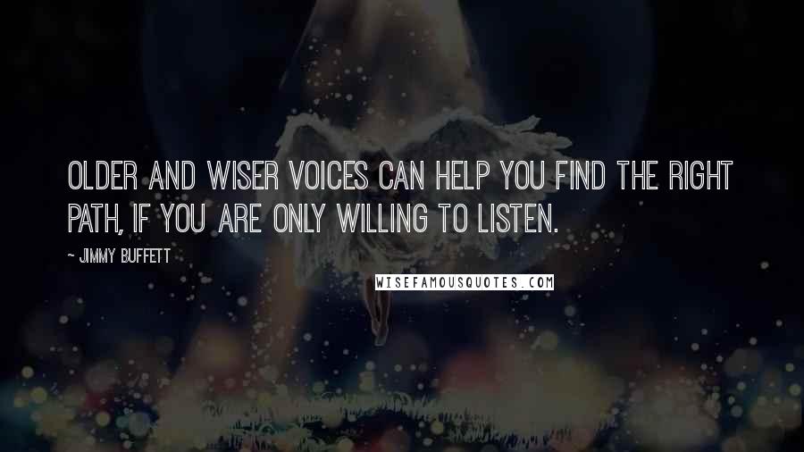 Jimmy Buffett Quotes: Older and wiser voices can help you find the right path, if you are only willing to listen.