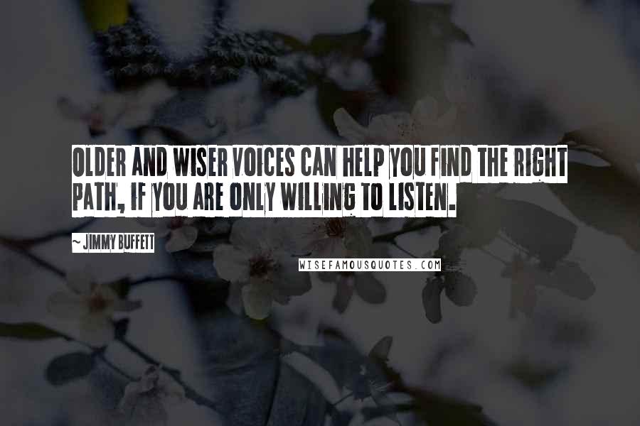 Jimmy Buffett Quotes: Older and wiser voices can help you find the right path, if you are only willing to listen.
