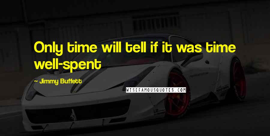 Jimmy Buffett Quotes: Only time will tell if it was time well-spent