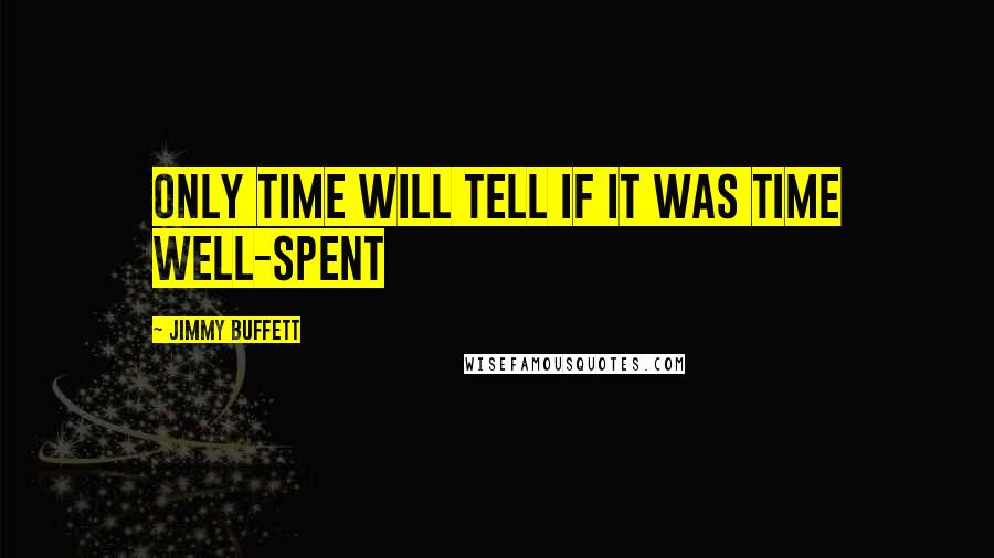 Jimmy Buffett Quotes: Only time will tell if it was time well-spent