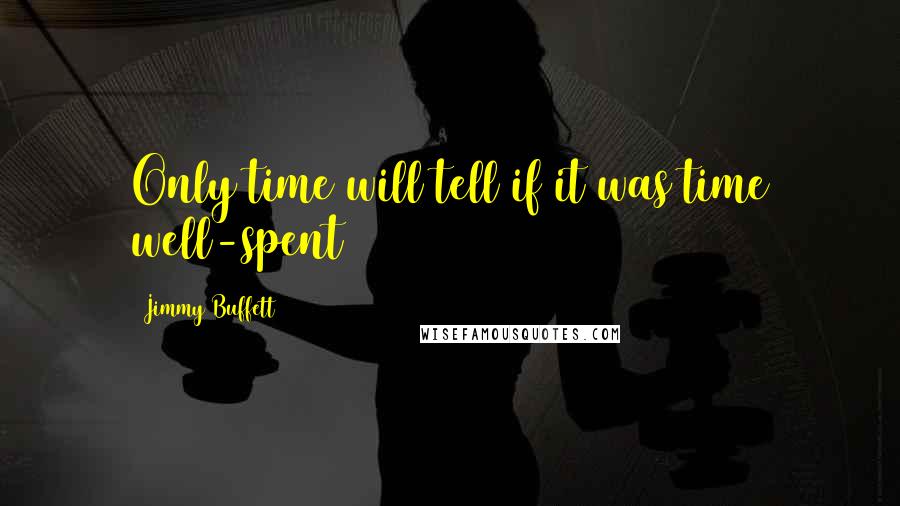 Jimmy Buffett Quotes: Only time will tell if it was time well-spent