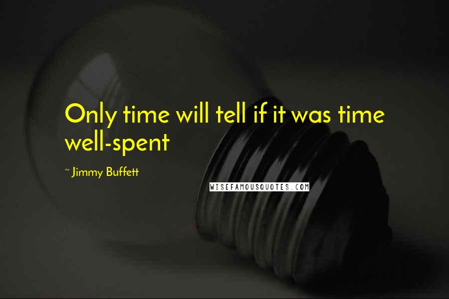 Jimmy Buffett Quotes: Only time will tell if it was time well-spent