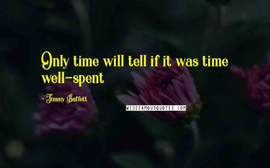 Jimmy Buffett Quotes: Only time will tell if it was time well-spent