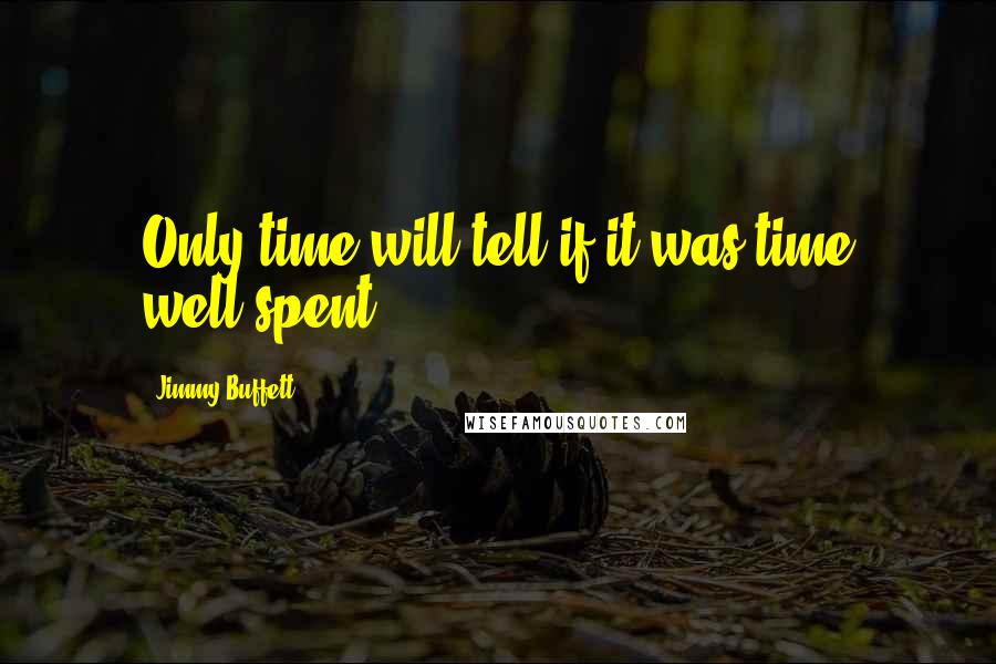 Jimmy Buffett Quotes: Only time will tell if it was time well-spent