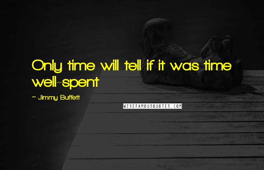 Jimmy Buffett Quotes: Only time will tell if it was time well-spent
