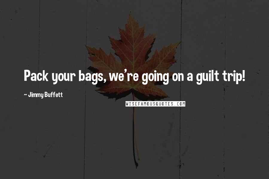 Jimmy Buffett Quotes: Pack your bags, we're going on a guilt trip!