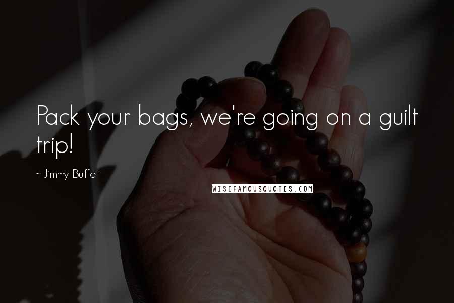 Jimmy Buffett Quotes: Pack your bags, we're going on a guilt trip!