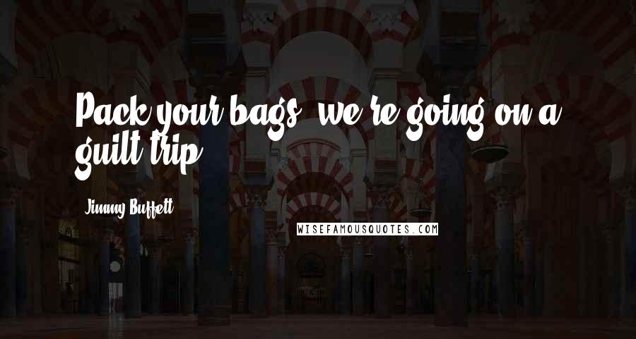 Jimmy Buffett Quotes: Pack your bags, we're going on a guilt trip!