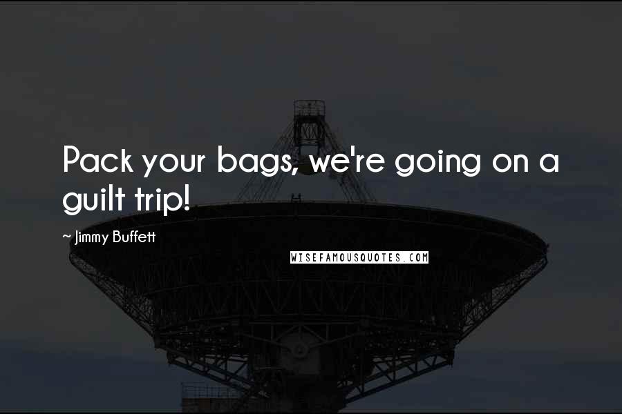 Jimmy Buffett Quotes: Pack your bags, we're going on a guilt trip!