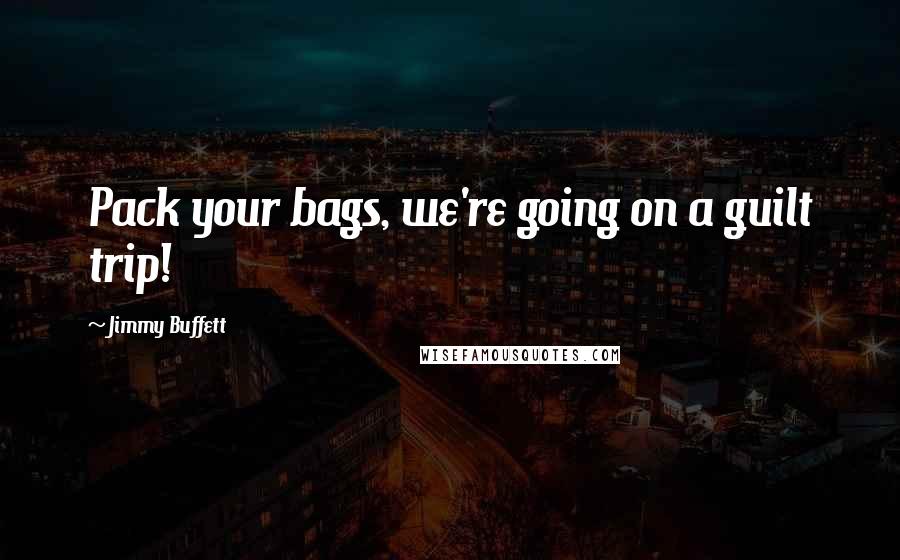 Jimmy Buffett Quotes: Pack your bags, we're going on a guilt trip!