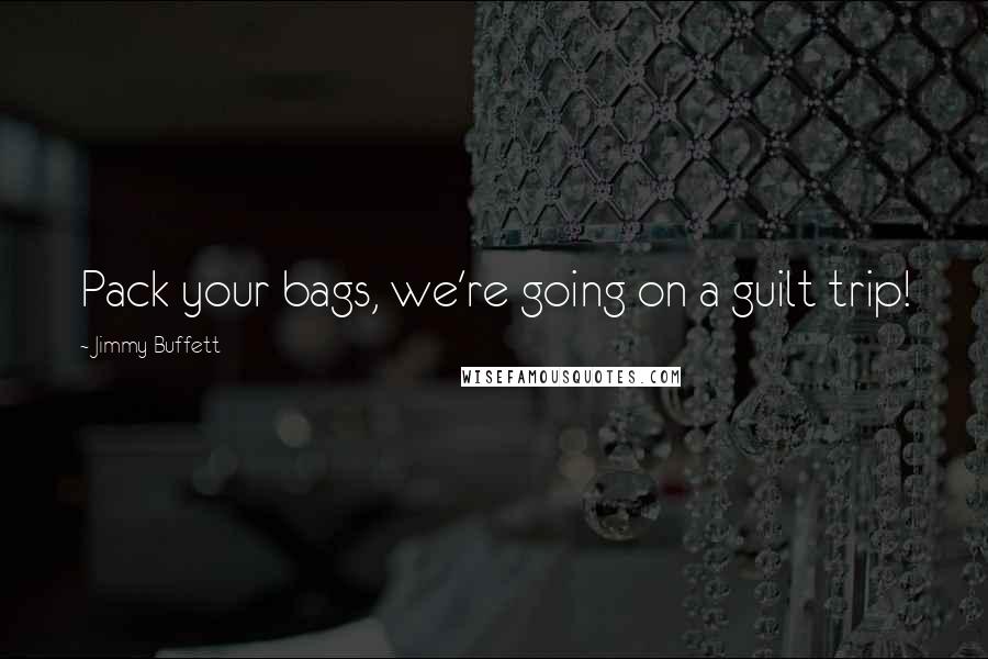 Jimmy Buffett Quotes: Pack your bags, we're going on a guilt trip!