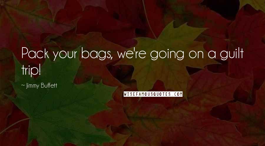 Jimmy Buffett Quotes: Pack your bags, we're going on a guilt trip!