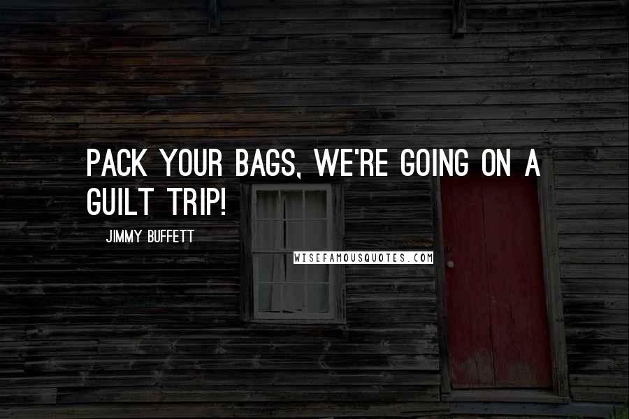 Jimmy Buffett Quotes: Pack your bags, we're going on a guilt trip!