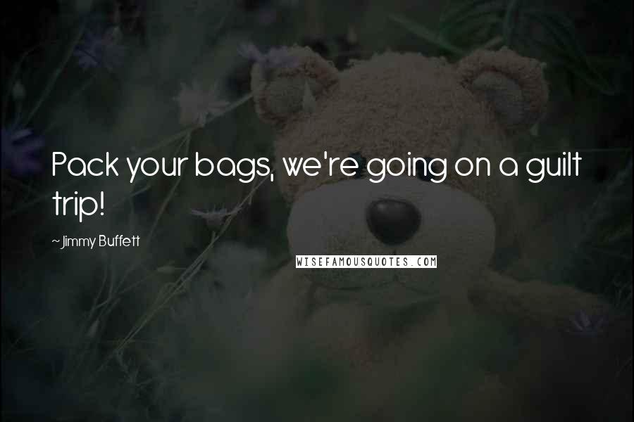 Jimmy Buffett Quotes: Pack your bags, we're going on a guilt trip!