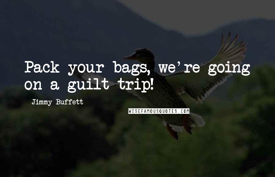 Jimmy Buffett Quotes: Pack your bags, we're going on a guilt trip!