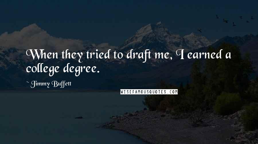 Jimmy Buffett Quotes: When they tried to draft me, I earned a college degree.