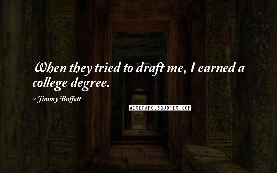 Jimmy Buffett Quotes: When they tried to draft me, I earned a college degree.