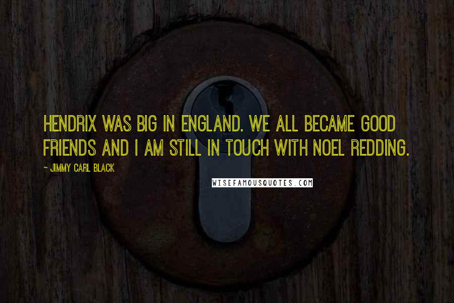 Jimmy Carl Black Quotes: Hendrix was big in England. We all became good friends and I am still in touch with Noel Redding.