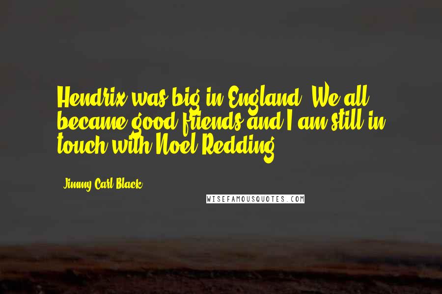 Jimmy Carl Black Quotes: Hendrix was big in England. We all became good friends and I am still in touch with Noel Redding.