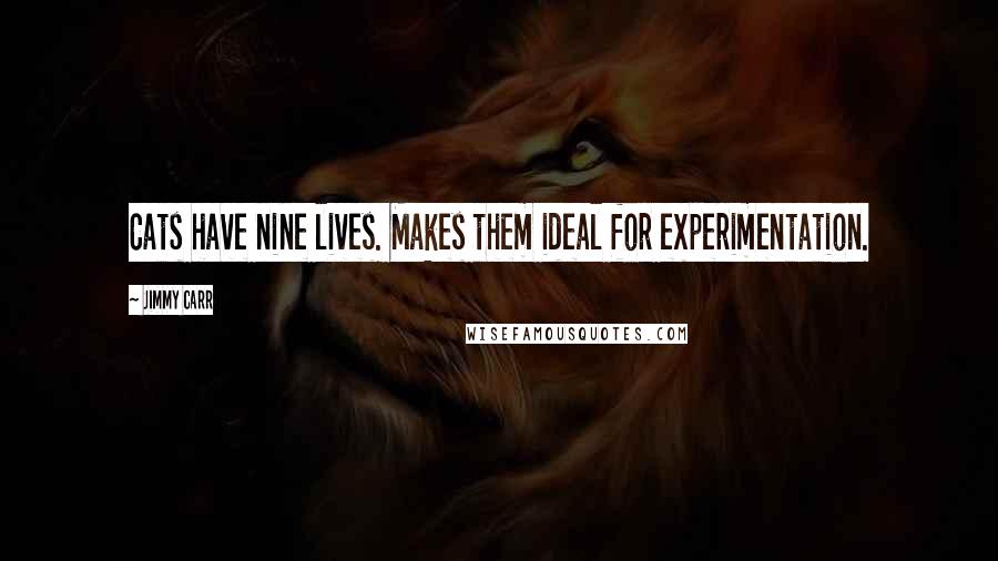 Jimmy Carr Quotes: Cats have nine lives. Makes them ideal for experimentation.