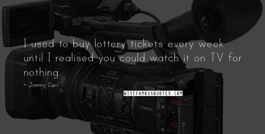 Jimmy Carr Quotes: I used to buy lottery tickets every week until I realised you could watch it on TV for nothing.