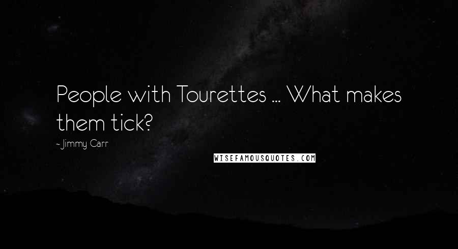 Jimmy Carr Quotes: People with Tourettes ... What makes them tick?