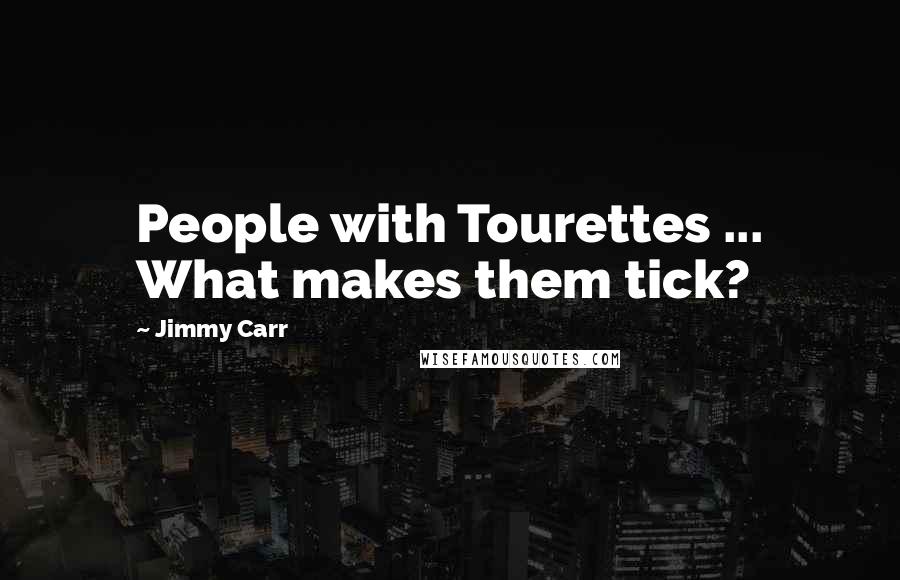 Jimmy Carr Quotes: People with Tourettes ... What makes them tick?