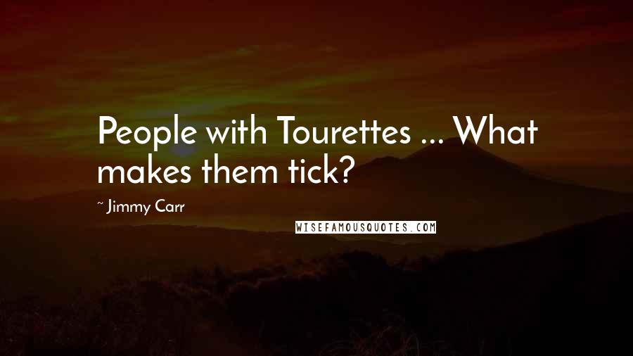 Jimmy Carr Quotes: People with Tourettes ... What makes them tick?