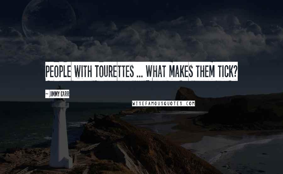 Jimmy Carr Quotes: People with Tourettes ... What makes them tick?