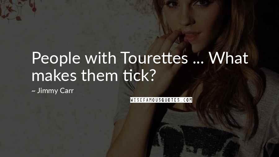 Jimmy Carr Quotes: People with Tourettes ... What makes them tick?