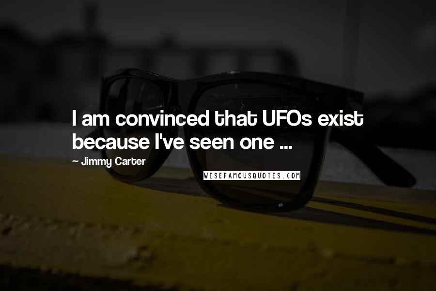 Jimmy Carter Quotes: I am convinced that UFOs exist because I've seen one ...