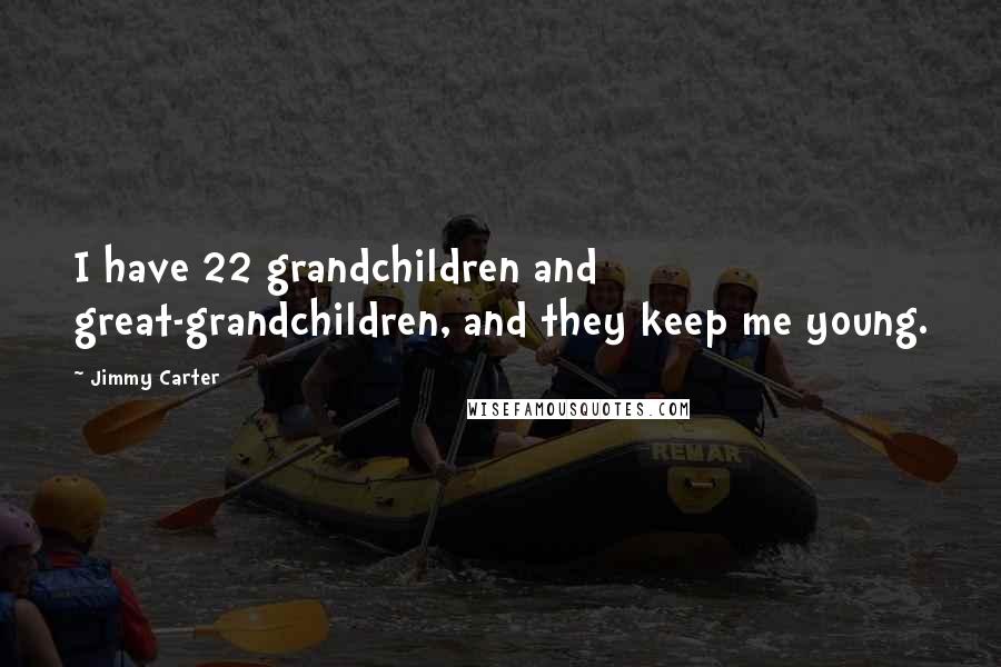 Jimmy Carter Quotes: I have 22 grandchildren and great-grandchildren, and they keep me young.