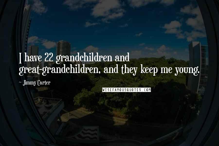 Jimmy Carter Quotes: I have 22 grandchildren and great-grandchildren, and they keep me young.