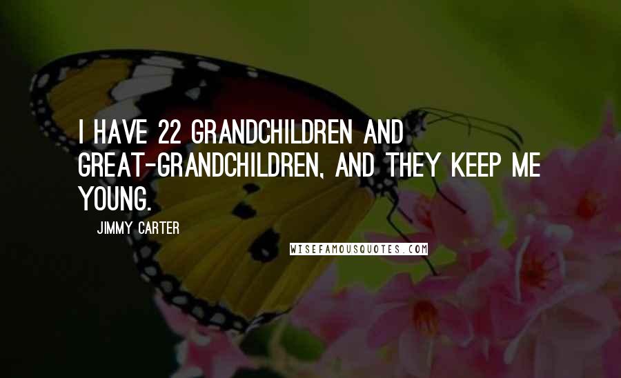 Jimmy Carter Quotes: I have 22 grandchildren and great-grandchildren, and they keep me young.