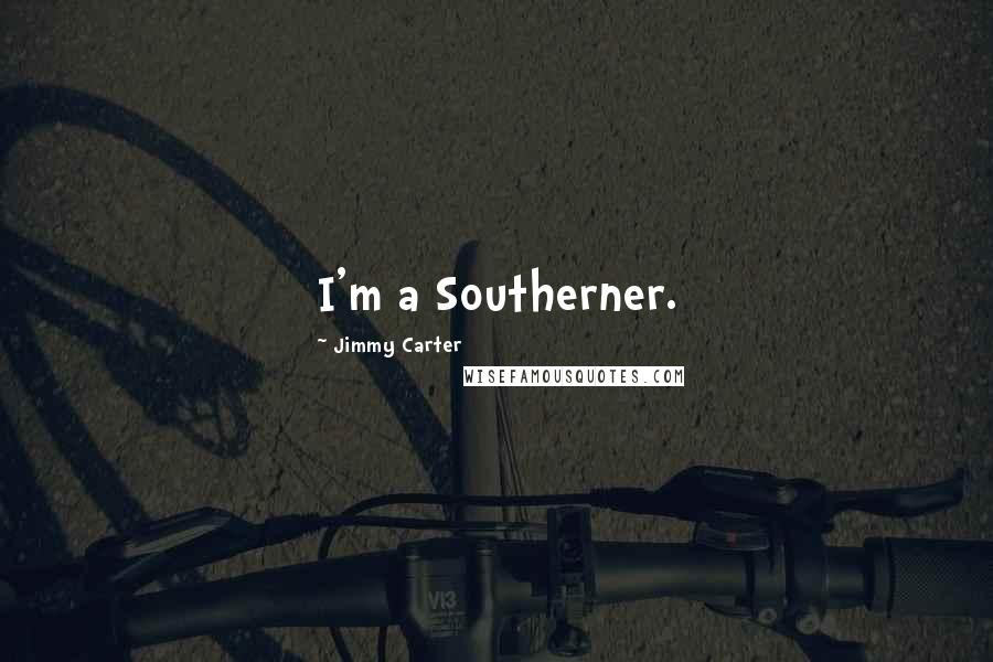 Jimmy Carter Quotes: I'm a Southerner.
