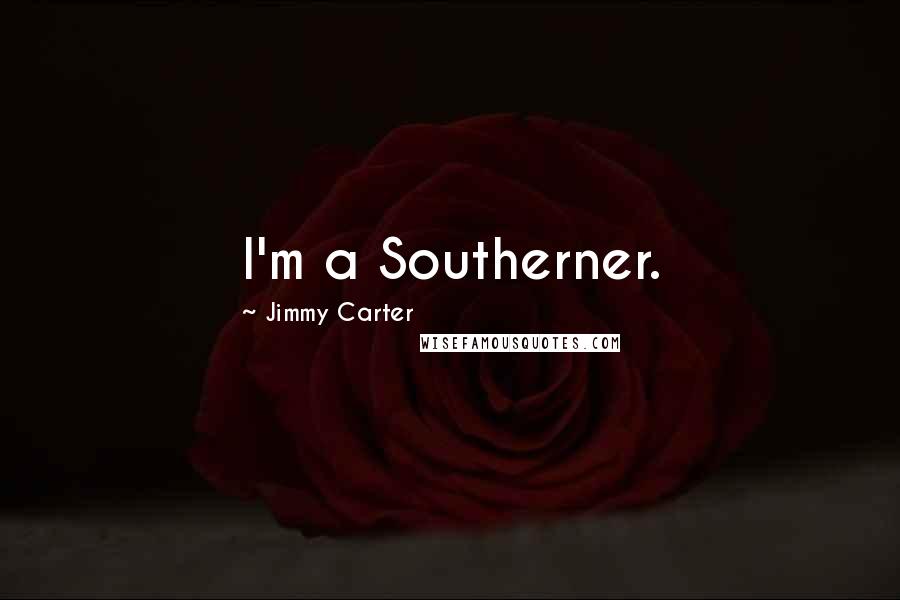 Jimmy Carter Quotes: I'm a Southerner.