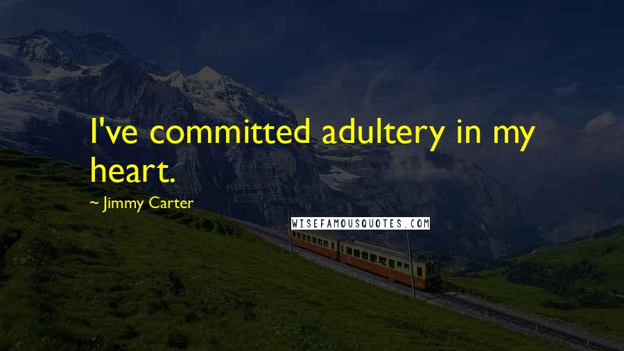Jimmy Carter Quotes: I've committed adultery in my heart.