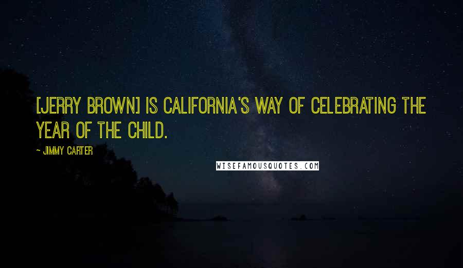 Jimmy Carter Quotes: [Jerry Brown] is California's way of celebrating the Year of the Child.
