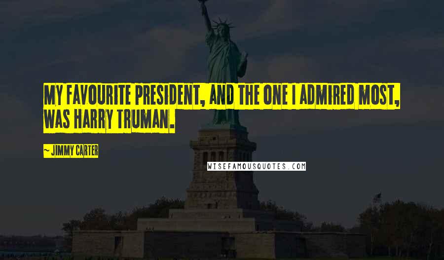 Jimmy Carter Quotes: My favourite president, and the one I admired most, was Harry Truman.