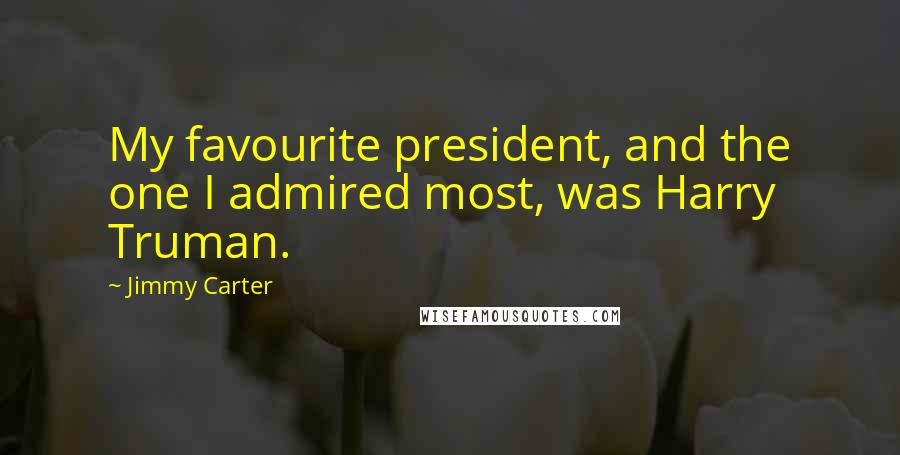 Jimmy Carter Quotes: My favourite president, and the one I admired most, was Harry Truman.