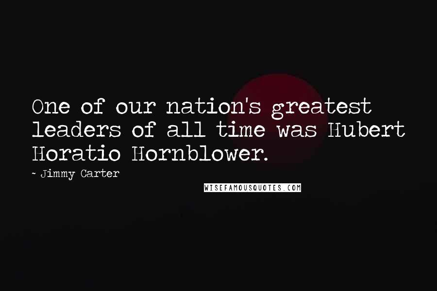 Jimmy Carter Quotes: One of our nation's greatest leaders of all time was Hubert Horatio Hornblower.