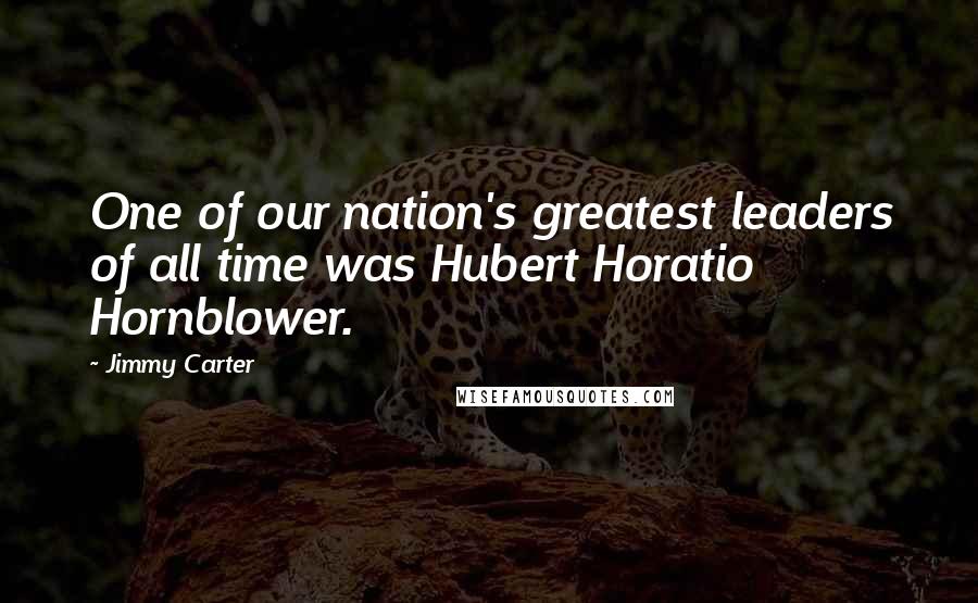 Jimmy Carter Quotes: One of our nation's greatest leaders of all time was Hubert Horatio Hornblower.