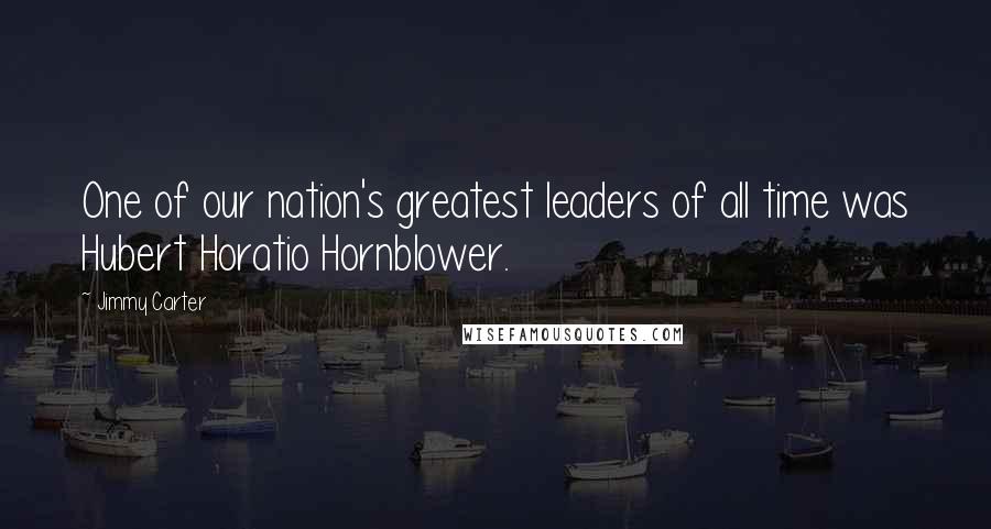 Jimmy Carter Quotes: One of our nation's greatest leaders of all time was Hubert Horatio Hornblower.