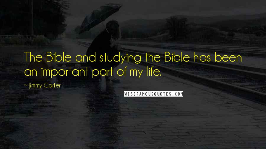 Jimmy Carter Quotes: The Bible and studying the Bible has been an important part of my life.