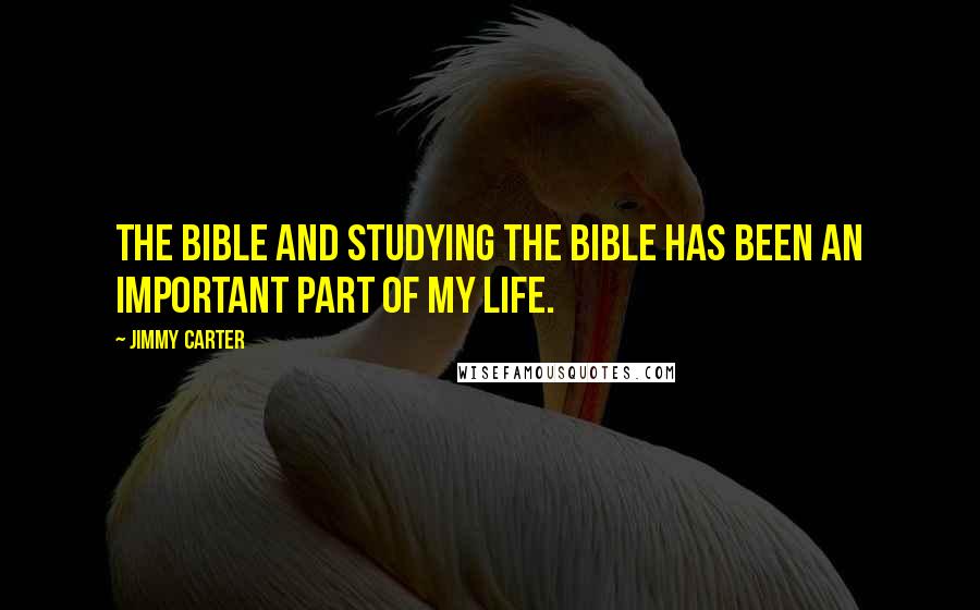 Jimmy Carter Quotes: The Bible and studying the Bible has been an important part of my life.