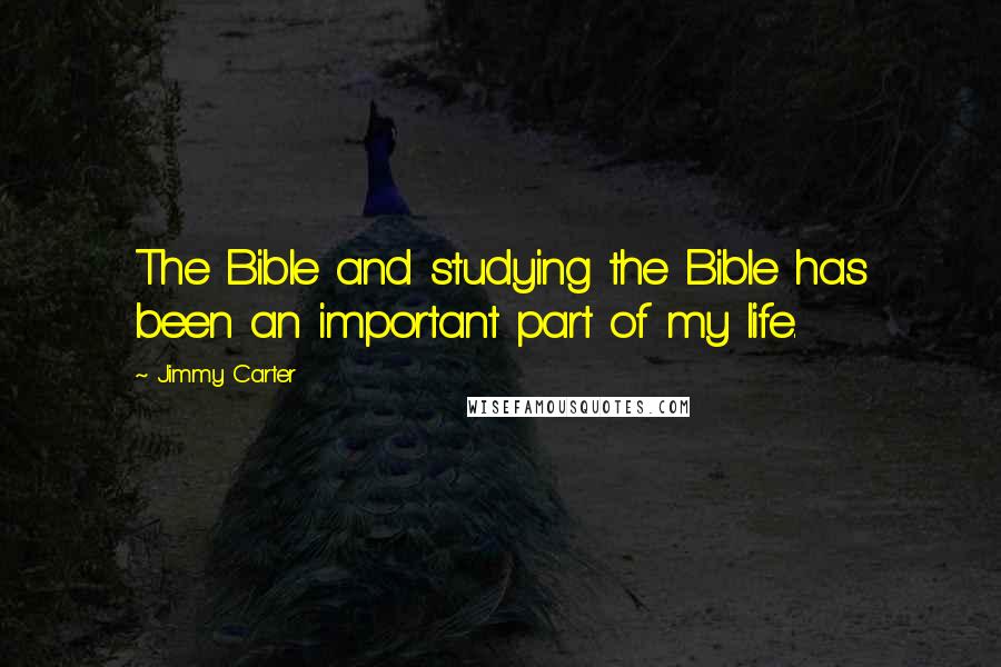Jimmy Carter Quotes: The Bible and studying the Bible has been an important part of my life.