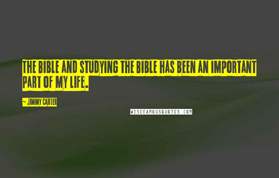 Jimmy Carter Quotes: The Bible and studying the Bible has been an important part of my life.