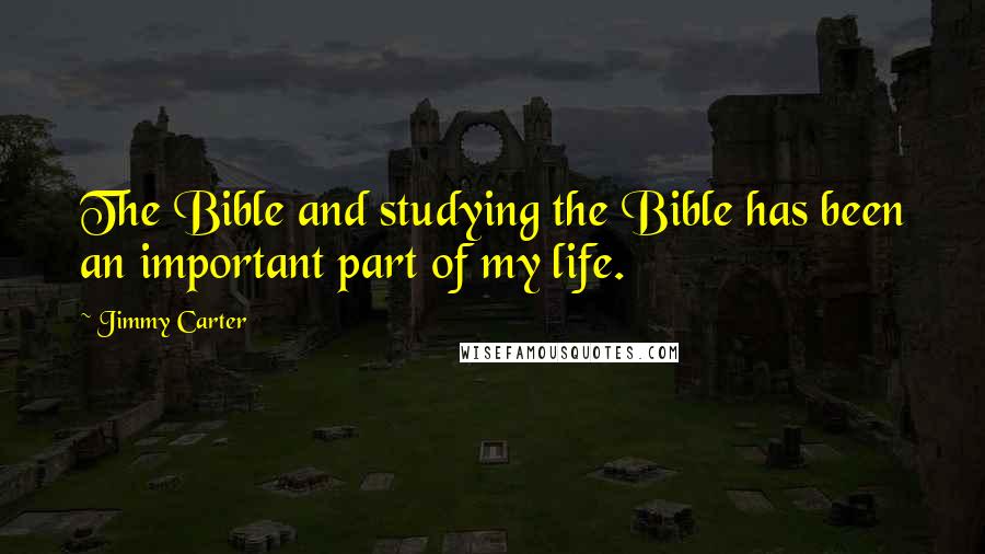 Jimmy Carter Quotes: The Bible and studying the Bible has been an important part of my life.
